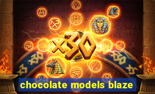 chocolate models blaze